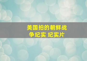 美国拍的朝鲜战争纪实 纪实片